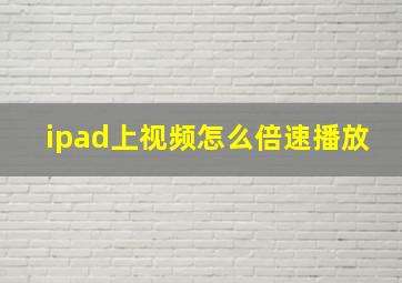 ipad上视频怎么倍速播放