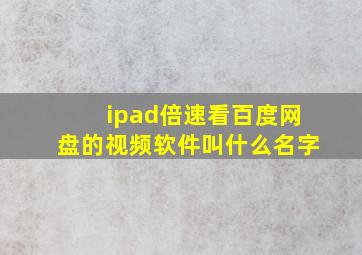 ipad倍速看百度网盘的视频软件叫什么名字