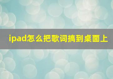 ipad怎么把歌词搞到桌面上