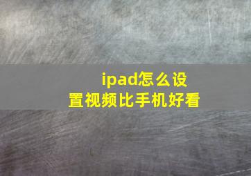 ipad怎么设置视频比手机好看