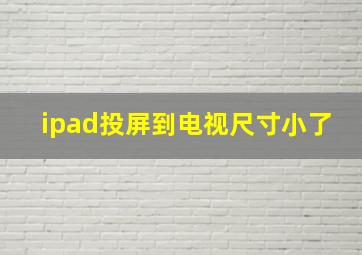 ipad投屏到电视尺寸小了