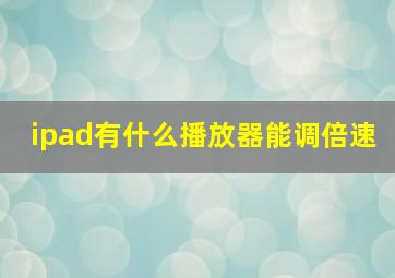 ipad有什么播放器能调倍速