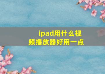 ipad用什么视频播放器好用一点