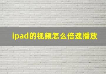 ipad的视频怎么倍速播放