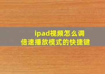 ipad视频怎么调倍速播放模式的快捷键