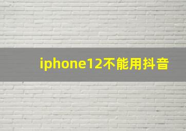 iphone12不能用抖音