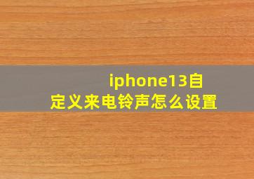 iphone13自定义来电铃声怎么设置