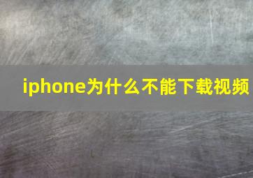 iphone为什么不能下载视频