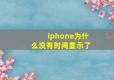 iphone为什么没有时间显示了