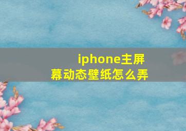 iphone主屏幕动态壁纸怎么弄