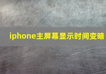 iphone主屏幕显示时间变暗