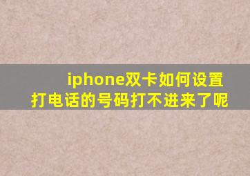 iphone双卡如何设置打电话的号码打不进来了呢