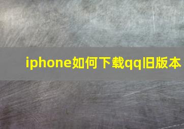 iphone如何下载qq旧版本