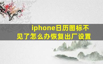 iphone日历图标不见了怎么办恢复出厂设置