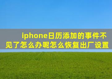 iphone日历添加的事件不见了怎么办呢怎么恢复出厂设置