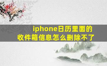 iphone日历里面的收件箱信息怎么删除不了