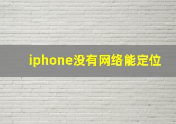 iphone没有网络能定位