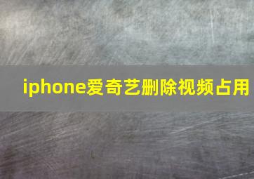 iphone爱奇艺删除视频占用