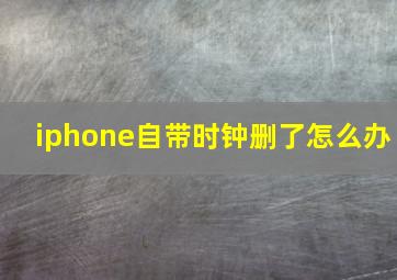 iphone自带时钟删了怎么办