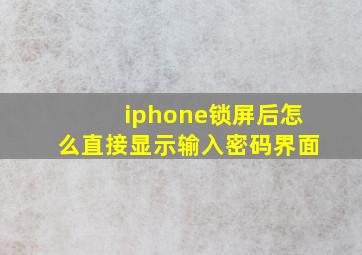 iphone锁屏后怎么直接显示输入密码界面