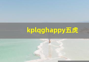 kplqghappy五虎