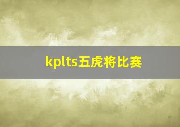 kplts五虎将比赛