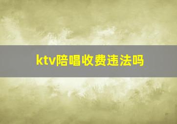 ktv陪唱收费违法吗