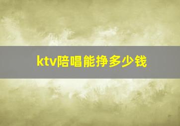 ktv陪唱能挣多少钱