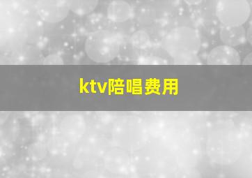 ktv陪唱费用