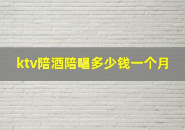 ktv陪酒陪唱多少钱一个月