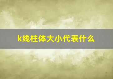 k线柱体大小代表什么