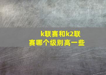 k联赛和k2联赛哪个级别高一些