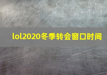 lol2020冬季转会窗口时间