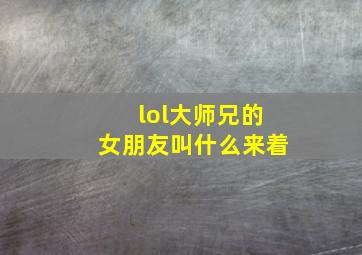 lol大师兄的女朋友叫什么来着