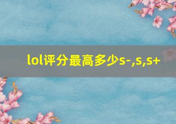 lol评分最高多少s-,s,s+