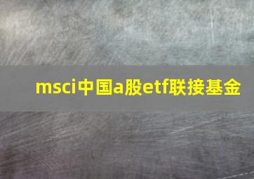 msci中国a股etf联接基金