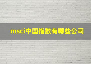 msci中国指数有哪些公司