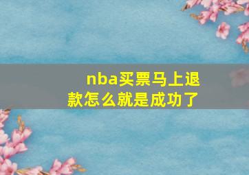 nba买票马上退款怎么就是成功了