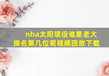 nba太阳现役谁是老大排名第几位呢视频回放下载