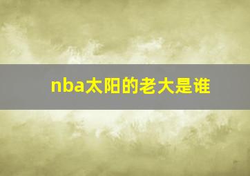 nba太阳的老大是谁