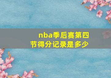 nba季后赛第四节得分记录是多少