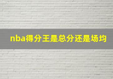 nba得分王是总分还是场均