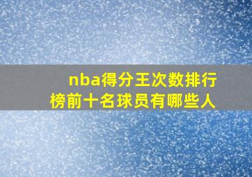 nba得分王次数排行榜前十名球员有哪些人