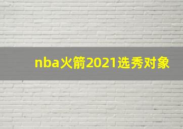 nba火箭2021选秀对象