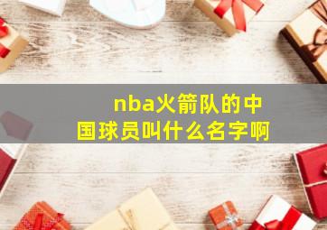 nba火箭队的中国球员叫什么名字啊