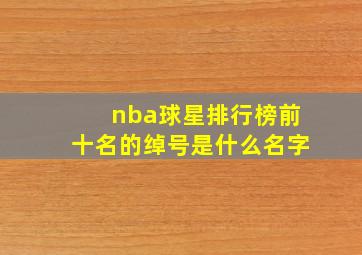 nba球星排行榜前十名的绰号是什么名字