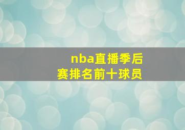 nba直播季后赛排名前十球员