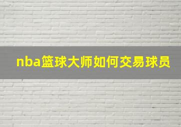 nba篮球大师如何交易球员