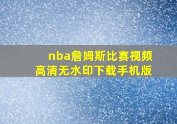 nba詹姆斯比赛视频高清无水印下载手机版