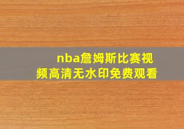 nba詹姆斯比赛视频高清无水印免费观看